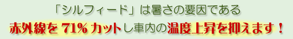 「シルフィード」は暑さの要因である赤外線を71%カットし、車内の温度上昇を抑えます